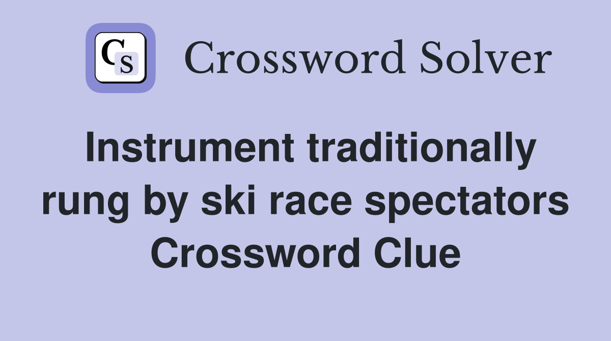 Instrument traditionally rung by ski race spectators Crossword Clue